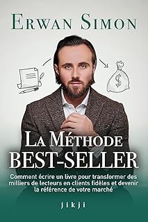 La Méthode Best-Seller: Comment écrire un livre pour transformer des milliers de lecteurs en clients fidèles et devenir la référence de votre marché