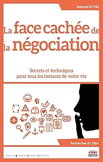 La face cachée de la négociation: Secrets et techniques pour tous les instants de votre vie