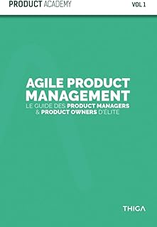 Agile Product Management: Le guide des Product Managers et Product Owners d’élite