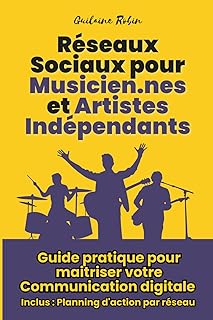 Communication Digitale et Réseaux Sociaux dans la Musique: Le guide des Artistes et Musiciens Indépendants pour réussir sur les Réseaux Sociaux