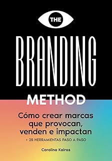 THE BRANDING METHOD: cómo crear marcas que provocan, venden e impactan: Una guía paso a paso con más de 25 herramientas prácticas