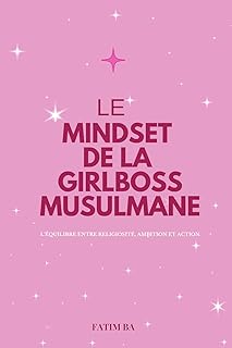 Le mindset de la Girlboss Musulmane: Réussir sans se trahir : le guide mindset des femmes musulmanes ambitieuses.