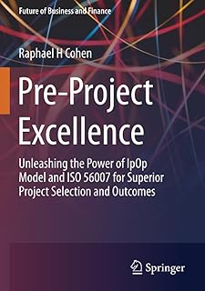 Pre-Project Excellence: Unleashing the Power of IpOp Model and ISO 56007 for Superior Project Selection and Outcomes