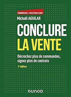 Conclure la vente - 2e éd. - Décrochez plus de commandes, signez plus de contrats: Décrochez plus de commandes, signez plus de contrats