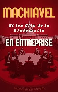 Machiavel et les Clés de la Diplomatie en Entreprise